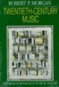 Twentieth-century music : a history of musical style in modern Europe and America; Robert P. Morgan; 1991