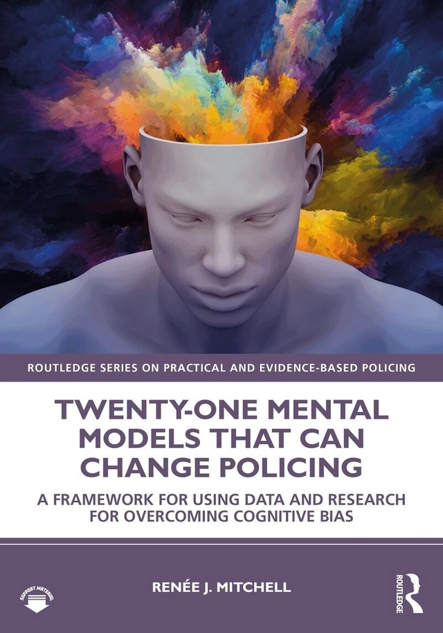 Twenty-one mental models that can change policing : a framework for using data and research for overcoming cognitive bias; Renée J. Mitchell; 2022