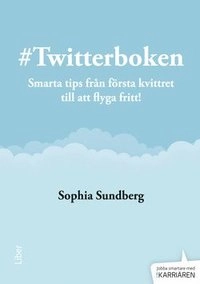 Twitterboken : smarta tips från första kvittret till att flyga fritt; Sophia Sundberg; 2014