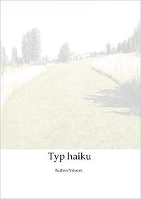 Typ haiku; Barbro Nilsson; 2010