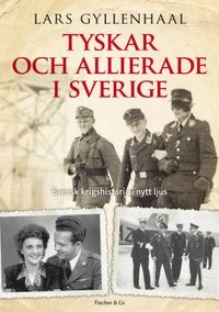 Tyskar och allierade i Sverige; Lars Gyllenhaal; 2011