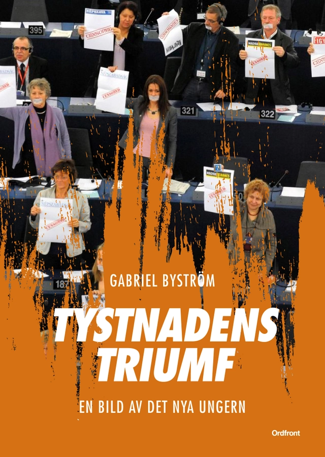 Tystnadens triumf : en bild av det nya Ungern; Gabriel Byström; 2014
