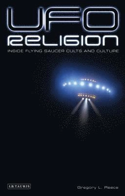 UFO religion : inside flying saucer cults and culture; Gregory L. Reece; 2007