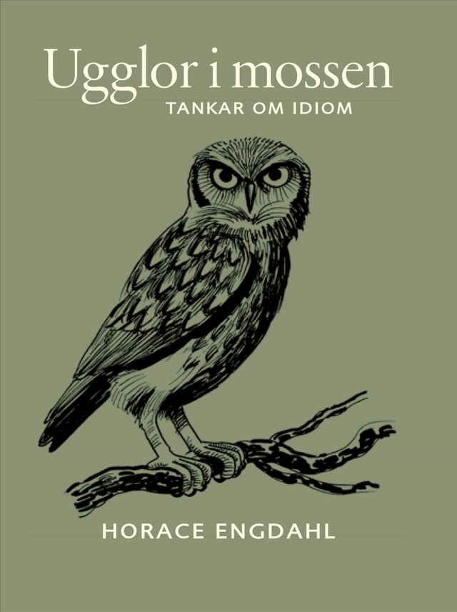 Ugglor i mossen : tankar om idiom; Horace Engdahl; 2025