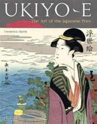 Ukiyo-e : the art of the Japanese print; Frederick Harris; 2010