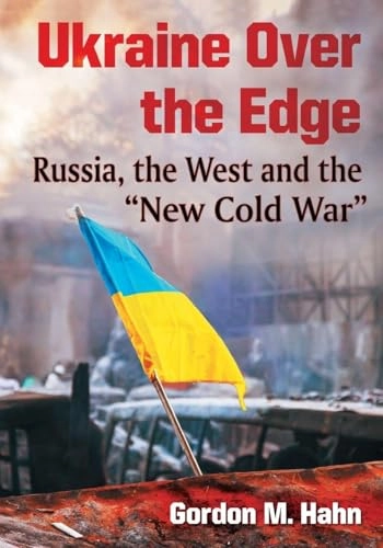 Ukraine over the edge : Russia, the West and the "new Cold War"; Gordon M. Hahn; 2018