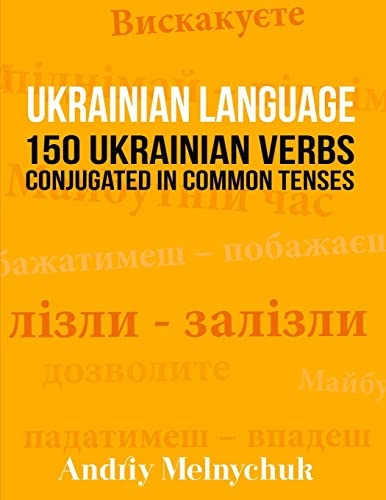 Ukrainian Language: 150 Ukrainian Verbs Conjugated in Common Tenses; Andriy Melnychuk; 2016
