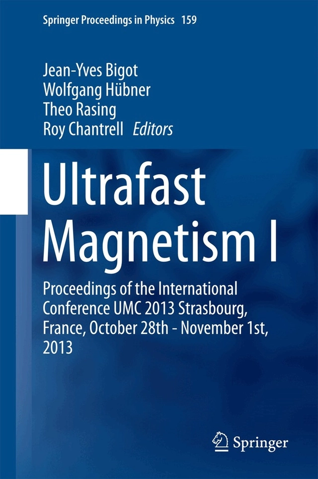 Ultrafast magnetism I : proceedings of the international conference UMC 2013 Strasbourg, France, October 28th-November 1st, 2013; UMC (Conference : Ultrafast magnetization), Jean-Yves Bigot, Wolfgang Hübner, Th. Rasing, R. W. Chantrell; 2015