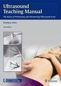 Ultrasound Teaching Manual : the basics of performing and interpreting ultrasound scans; Matthias Hofer; 2013