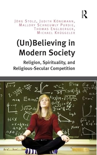 (Un- )believing in modern society : religion, spirituality, and religious-secular competition; Jörg Stolz; 2018