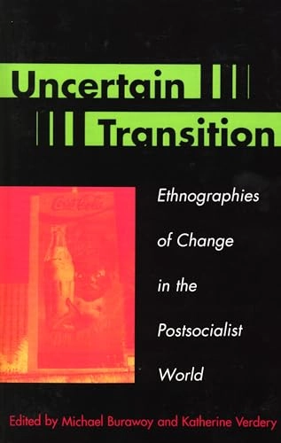 Uncertain transition : ethnographies of change in the postsocialist world; Michael Burawoy, Katherine Verdery; 1999