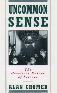Uncommon sense : the heretical nature of science; Alan H. Cromer; 1993