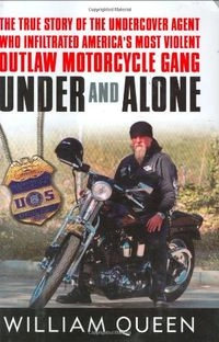 Under and Alone: The True Story of the Undercover Agent who Infiltrated America's Most Violent Outlaw Motorcycle Gang; William Queen
