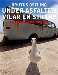 Under asfalten vilar en strand : Midways albatrosser; Brutus Östling; 2011