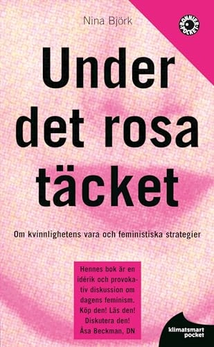 Under det rosa täcket : om kvinnlighetens vara och feministiska strategier; Nina Björk; 2012