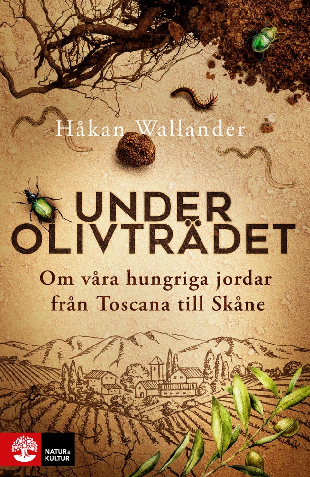 Under olivträdet : om våra hungriga jordar från Toscana till Skåne; Håkan Wallander; 2023