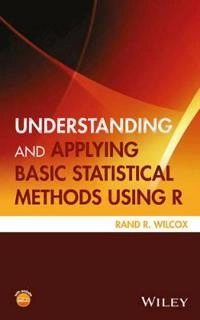 Understanding and Applying Basic Statistical Methods Using R; Rand R. Wilcox; 2016