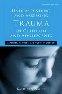 Understanding and assessing trauma in children and adolescents : measures, methods, and youth in context; Kathleen. Nader; 2008