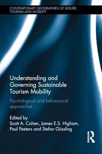 Understanding and governing sustainable tourism mobility : psychological and behavioural approaches; Scott A Cohen, James E S Higham, Gossling Stefan, Paul Peeters; 2014