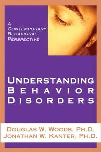 Understanding behavior disorders : a contemporary behavioral perspective; Douglas W. Woods, Jonathan Kanter; 2007