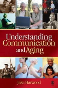 Understanding communication and aging : developing knowledge and awareness; Jake Harwood; 2007