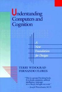 Understanding computers and cognition : a new foundation for design; Terry Winograd; 1987