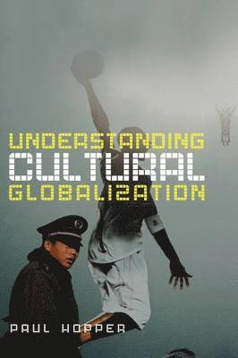 Understanding Cultural Globalization; Paul Hopper; 2007