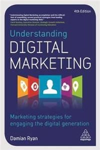 Understanding digital marketing : marketing strategies for engaging the digital generation; Damian Ryan; 2017