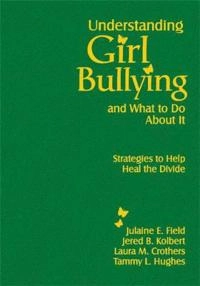 Understanding girl bullying and what to do about it : strategies to help heal the divide; Jered B. Kolbert, Julaine E. Field; 2009