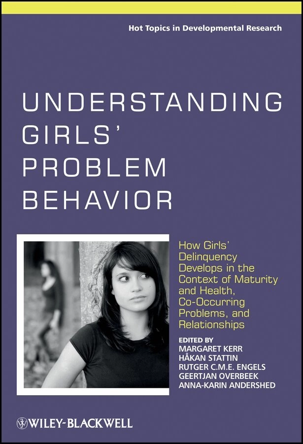 Understanding Girls? Problem Behavior - How Girls? Delinquency Develops in the Context of Maturity & Health, Co-occurring Problems, and Relationships; Margaret Kerr, Håkan Stattin, Rutger C M E Engels, Geertjan Overbeek, Anna-Karin Andershed; 2011