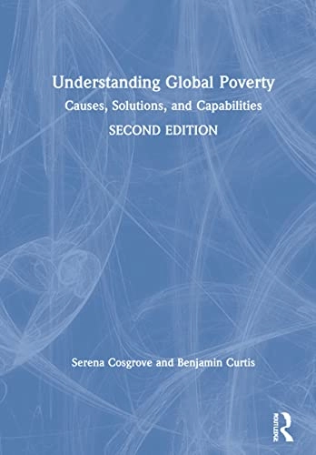 Understanding global poverty : causes, solutions, and capabilities; Serena Cosgrove, Benjamin W. Curtis; 2022