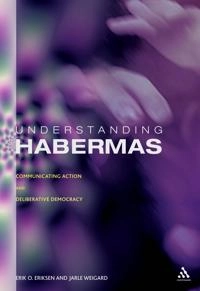 Understanding Habermas : communicative action and deliberative democracy; Erik Oddvar Eriksen; 2003