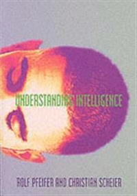 Understanding intelligence; Rolf Pfeifer; 2001