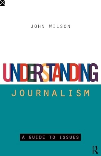 Understanding journalism : a guide to issues; John Wilson; 1996