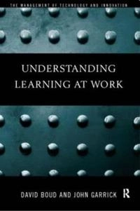 Understanding learning at work; David Boud, John Garrick; 1999