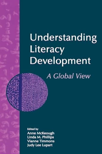 Understanding literacy development : a global view; Anne McKeough, Linda M Phillips, Vianne Timmons, Judy Lee Lupart; 2006