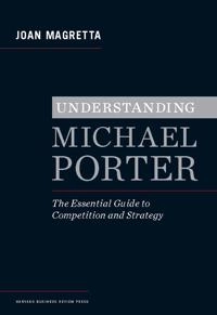 Understanding Michael Porter : the essential guide to competition and strategy; Joan Magretta; 2012