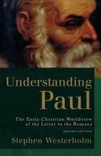 Understanding Paul : the early Christian worldview of the letter to the Romans; Stephen Westerholm; 2004