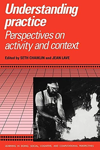 Understanding practice : perspectives on activity and context; Seth Chaiklin, Jean Lave; 1993
