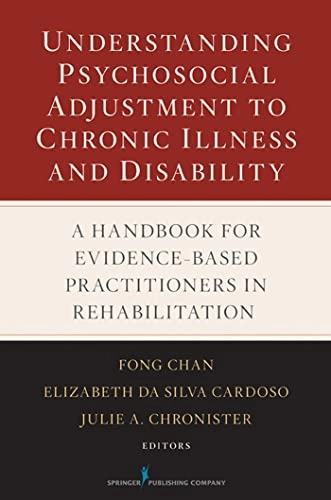 Understanding psychosocial adjustment to chronic illness and disability : a handbook for evidence-based practitioners in rehabilitation; Fong Chan, Elizabeth Da Silva Cardoso, Julie Chronister; 2009