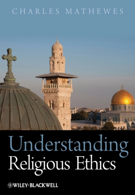 Understanding Religious Ethics; Charles Mathewes; 2010