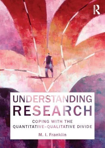 Understanding Research: Coping with the Quantitative - Qualitative Divide; Marianne I. Franklin; 2012