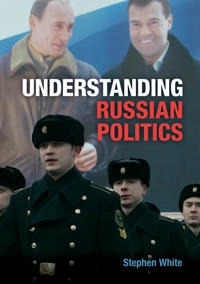 Understanding Russian politics; White; 2011