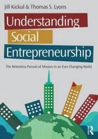Understanding social entrepreneurship : the relentless pursuit of mission in an ever changing world; Jill R. Kickul; 2016