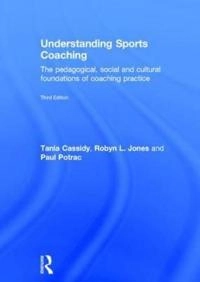 Understanding sports coaching : the pedagogical, social and cultural foundations of coaching practice; Tania Cassidy; 2016
