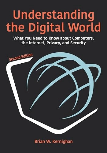 Understanding the digital world : what you need to know about computers, the Internet, privacy, and security; Brian Wilson Kernighan; 2021