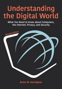 Understanding the digital world : what you need to know about computers, the Internet, privacy, and security; Brian Wilson Kernighan; 2021