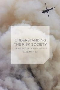 Understanding the risk society : crime, security and justice; Gabe Mythen; 2014