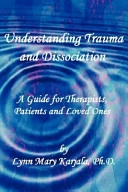 Understanding trauma and dissociation : a guide for therapists, patients and loved ones; Lynn Mary. Karjala; 2007