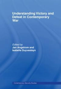 Understanding Victory and Defeat in Contemporary War; Jan Angstrom, Isabelle Duyvesteyn; 2008
